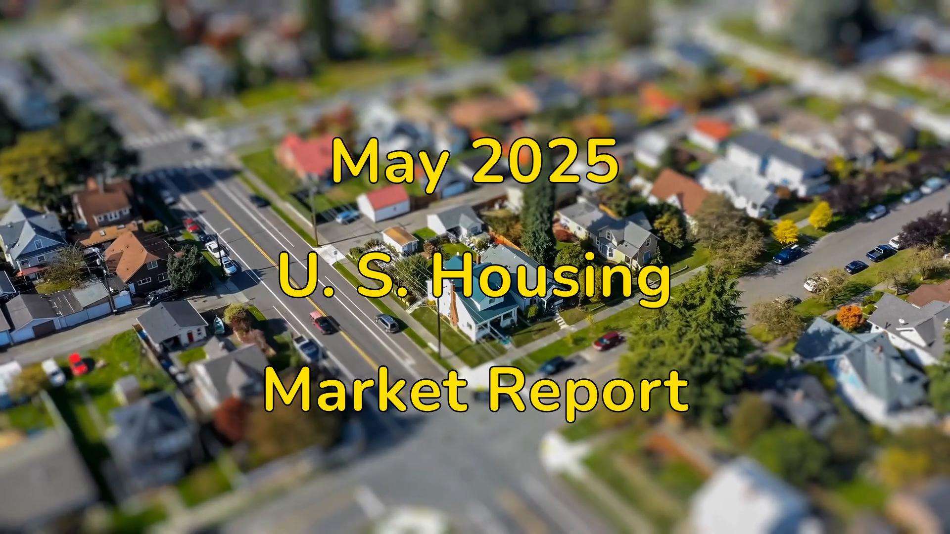 U.S. Housing Market Report for May 2025